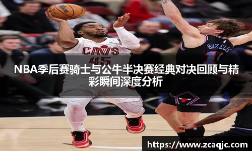 NBA季后赛骑士与公牛半决赛经典对决回顾与精彩瞬间深度分析